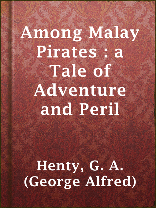 Title details for Among Malay Pirates : a Tale of Adventure and Peril by G. A. (George Alfred) Henty - Available